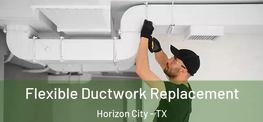  Flexible Ductwork Replacement Horizon City - TX