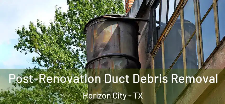  Post-Renovation Duct Debris Removal Horizon City - TX