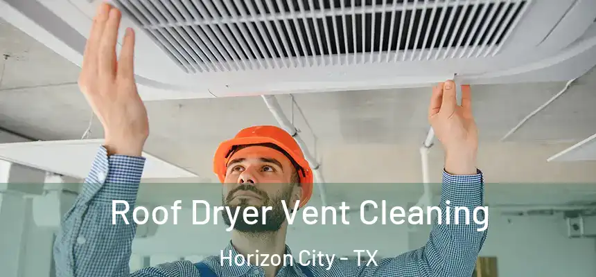  Roof Dryer Vent Cleaning Horizon City - TX